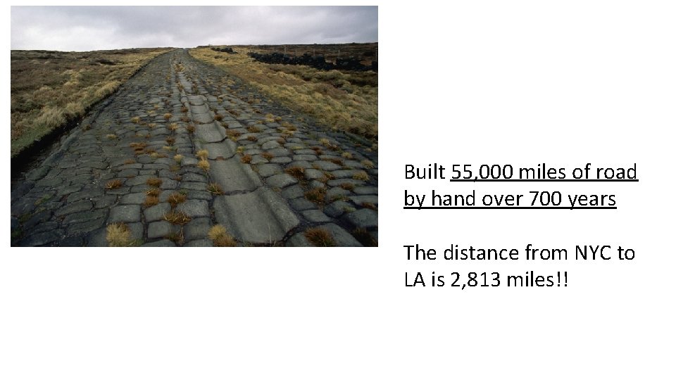 Built 55, 000 miles of road by hand over 700 years The distance from