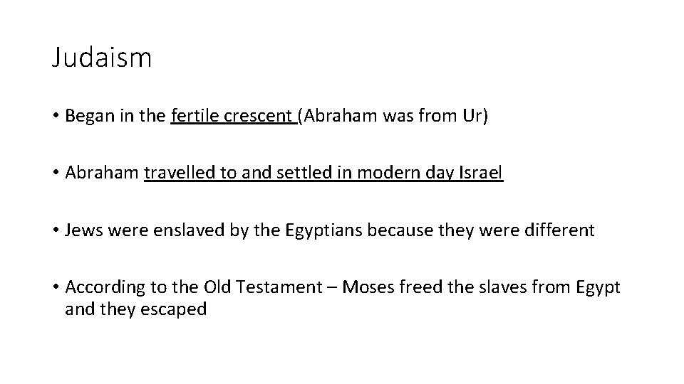 Judaism • Began in the fertile crescent (Abraham was from Ur) • Abraham travelled