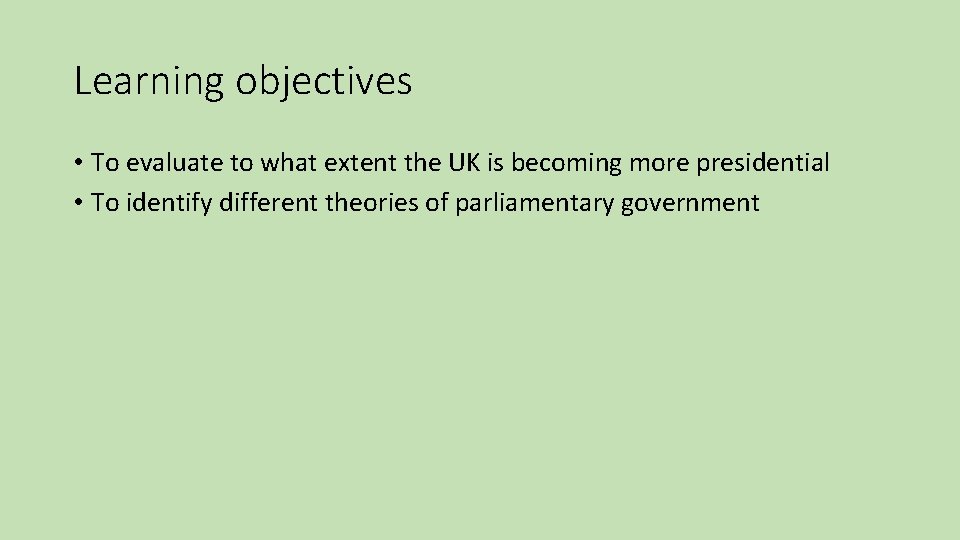Learning objectives • To evaluate to what extent the UK is becoming more presidential
