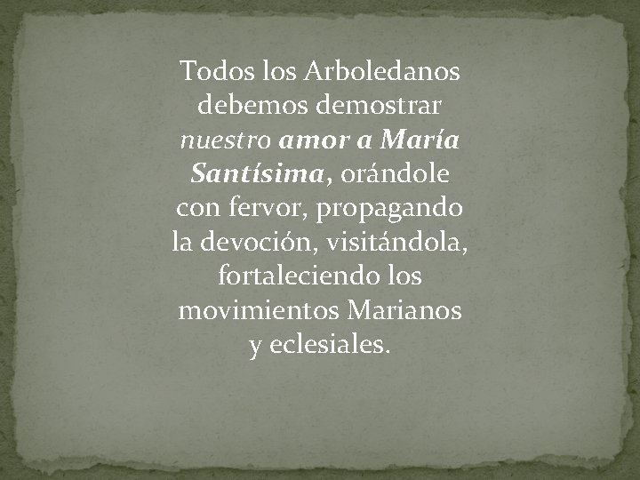 Todos los Arboledanos debemos demostrar nuestro amor a María Santísima, orándole con fervor, propagando