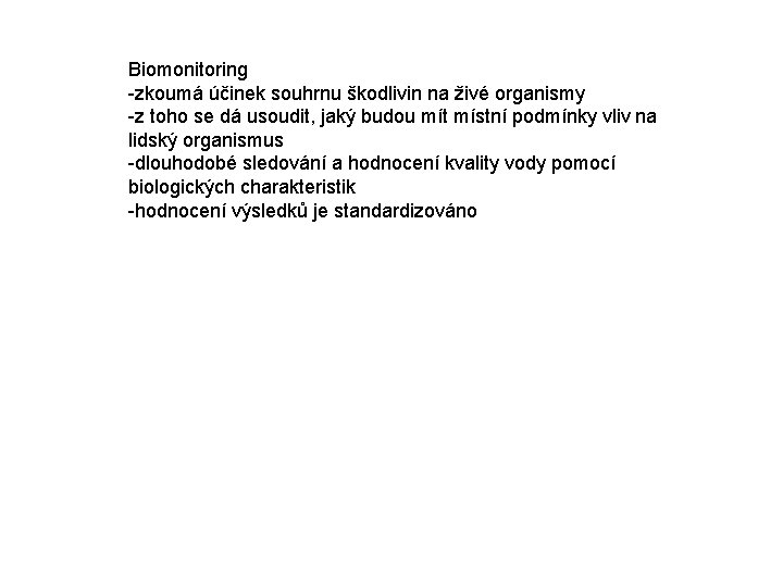 Biomonitoring -zkoumá účinek souhrnu škodlivin na živé organismy -z toho se dá usoudit, jaký