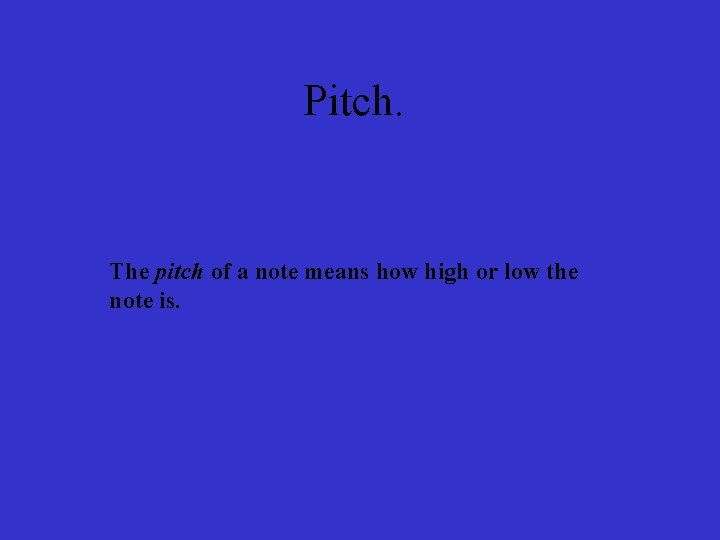 Pitch. The pitch of a note means how high or low the note is.