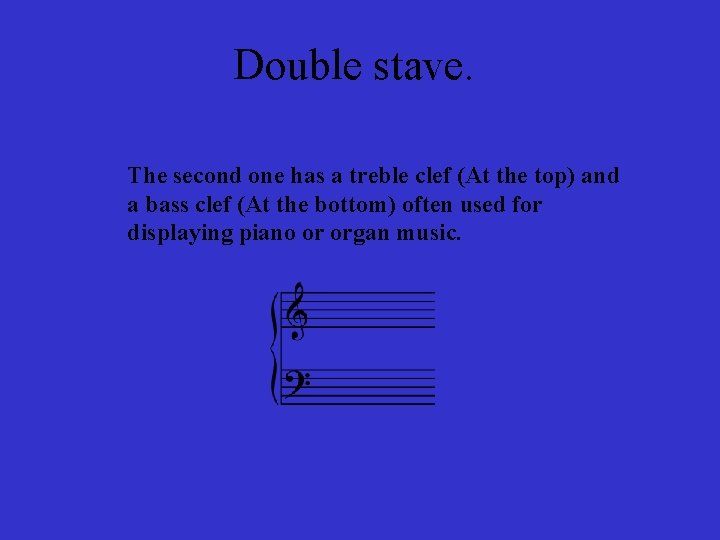 Double stave. The second one has a treble clef (At the top) and a