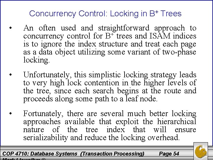 Concurrency Control: Locking in B+ Trees • An often used and straightforward approach to