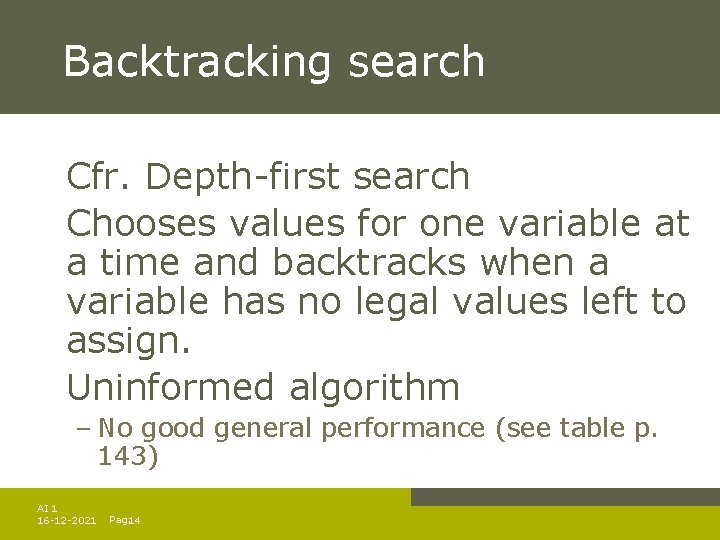 Backtracking search Cfr. Depth-first search Chooses values for one variable at a time and Backtracking search Cfr. Depth-first search Chooses values for one variable at a time and
