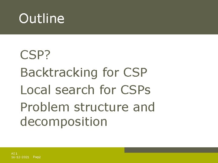 Outline CSP? Backtracking for CSP Local search for CSPs Problem structure and decomposition AI Outline CSP? Backtracking for CSP Local search for CSPs Problem structure and decomposition AI