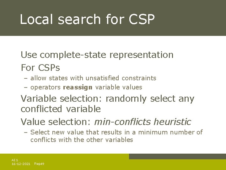 Local search for CSP Use complete-state representation For CSPs – allow states with unsatisfied Local search for CSP Use complete-state representation For CSPs – allow states with unsatisfied
