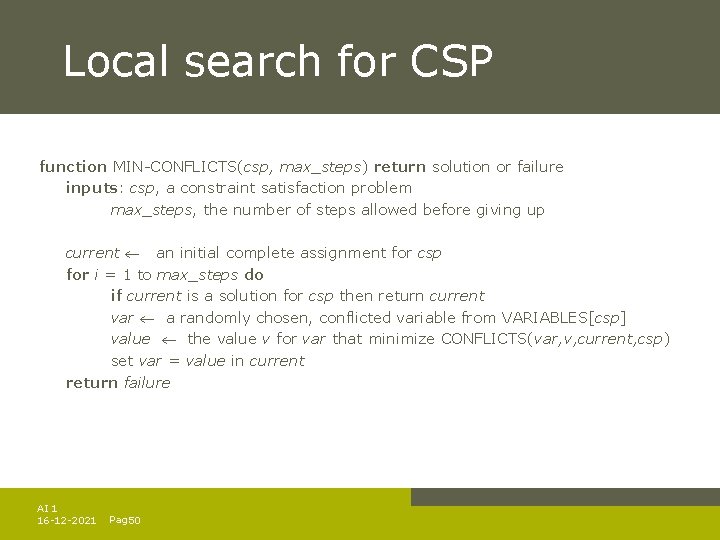 Local search for CSP function MIN-CONFLICTS(csp, max_steps) return solution or failure inputs: csp, a Local search for CSP function MIN-CONFLICTS(csp, max_steps) return solution or failure inputs: csp, a