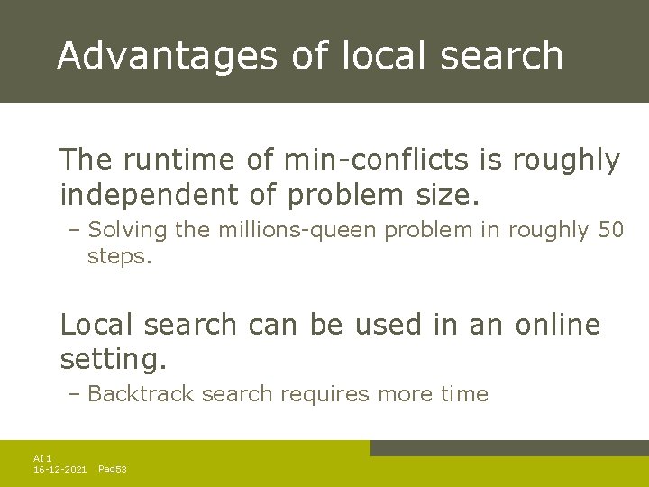 Advantages of local search The runtime of min-conflicts is roughly independent of problem size. Advantages of local search The runtime of min-conflicts is roughly independent of problem size.