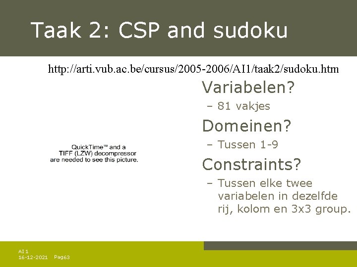 Taak 2: CSP and sudoku http: //arti. vub. ac. be/cursus/2005 -2006/AI 1/taak 2/sudoku. htm Taak 2: CSP and sudoku http: //arti. vub. ac. be/cursus/2005 -2006/AI 1/taak 2/sudoku. htm
