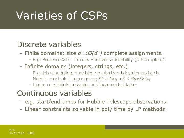 Varieties of CSPs Discrete variables – Finite domains; size d O(dn) complete assignments. – Varieties of CSPs Discrete variables – Finite domains; size d O(dn) complete assignments. –