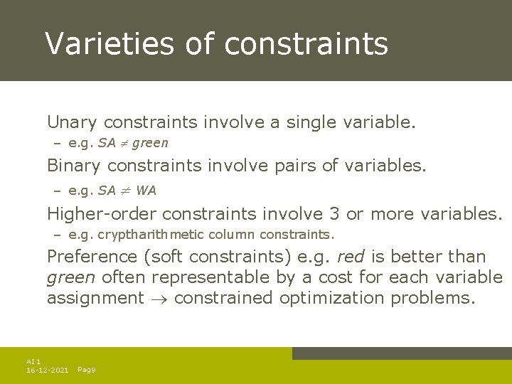 Varieties of constraints Unary constraints involve a single variable. – e. g. SA green Varieties of constraints Unary constraints involve a single variable. – e. g. SA green