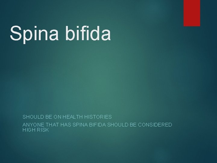 Spina bifida SHOULD BE ON HEALTH HISTORIES ANYONE THAT HAS SPINA BIFIDA SHOULD BE