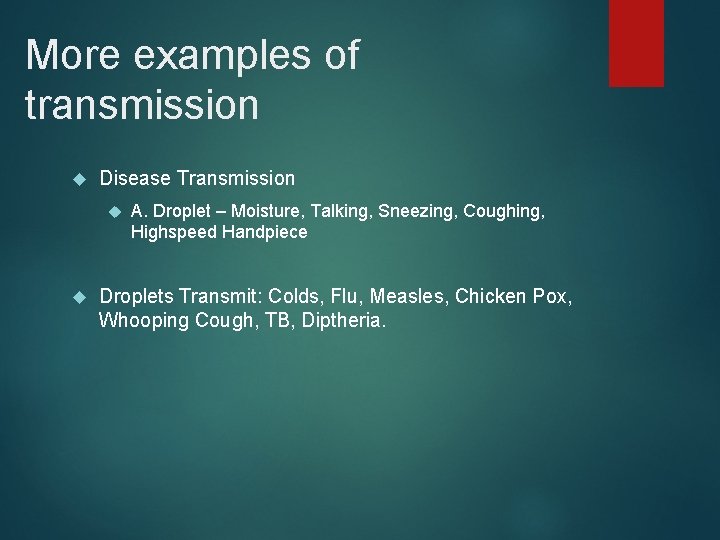 More examples of transmission Disease Transmission A. Droplet – Moisture, Talking, Sneezing, Coughing, Highspeed