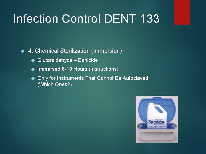 Infection Control DENT 133 4. Chemical Sterilization (Immersion) Glutaraldehyde – Banicide Immersed 6 -10