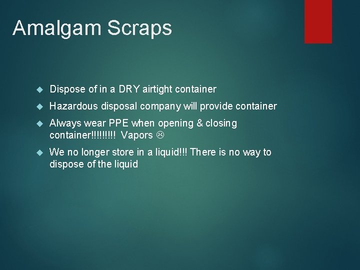 Amalgam Scraps Dispose of in a DRY airtight container Hazardous disposal company will provide