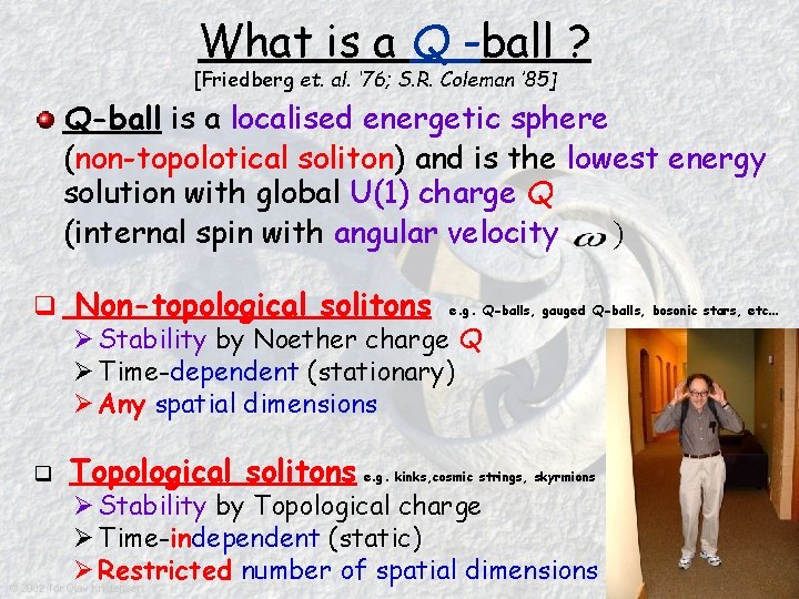 What is a Q -ball ? [Friedberg et. al. ‘ 76; S. R. Coleman