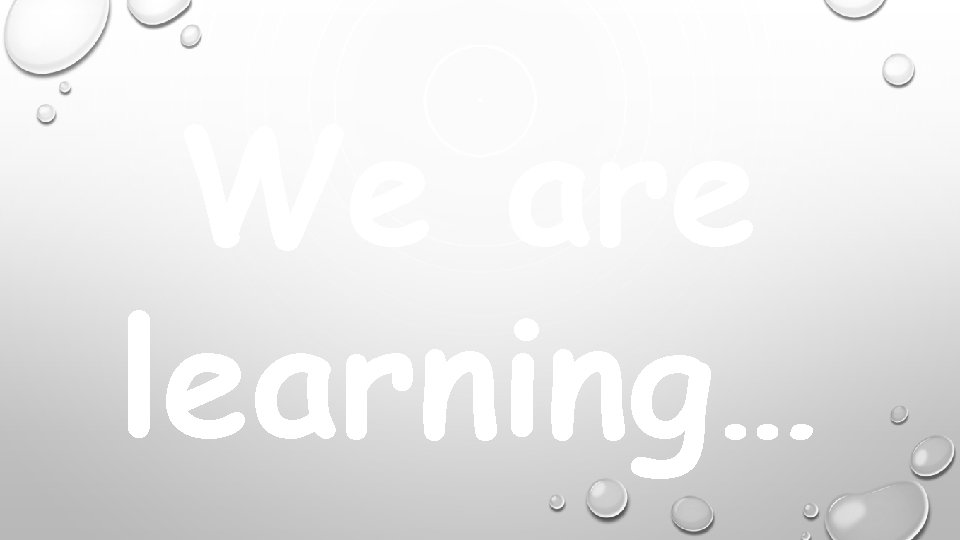 We are learning… 