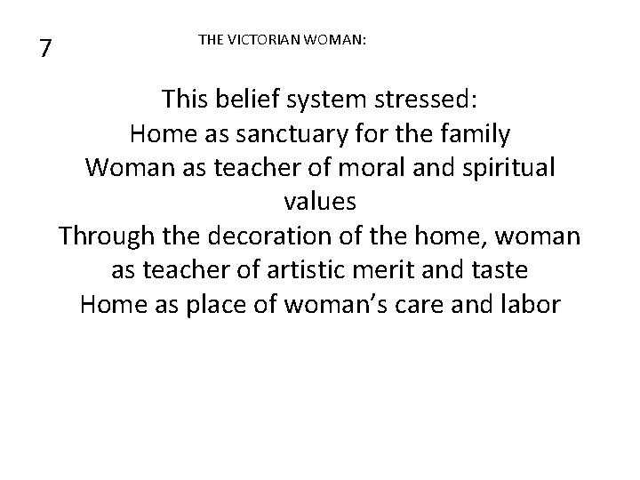 7 THE VICTORIAN WOMAN: This belief system stressed: Home as sanctuary for the family