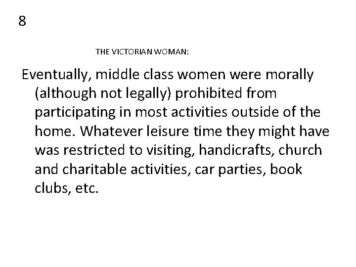 8 THE VICTORIAN WOMAN: Eventually, middle class women were morally (although not legally) prohibited