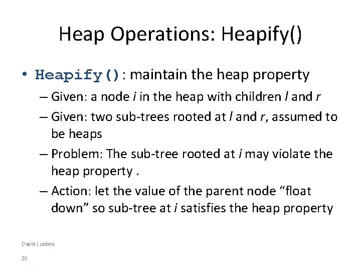 Heap Operations: Heapify() • Heapify(): maintain the heap property – Given: a node i