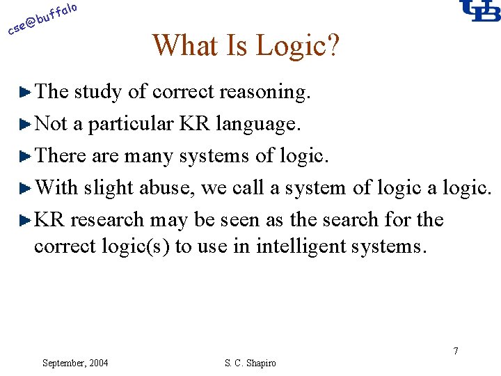 alo f buf @ cse What Is Logic? The study of correct reasoning. Not