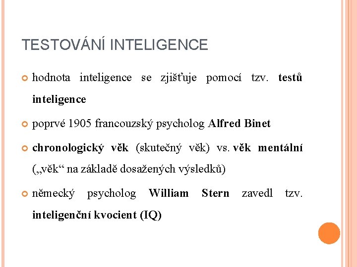 TESTOVÁNÍ INTELIGENCE hodnota inteligence se zjišťuje pomocí tzv. testů inteligence poprvé 1905 francouzský psycholog