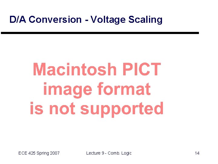 D/A Conversion - Voltage Scaling ECE 425 Spring 2007 Lecture 9 - Comb. Logic