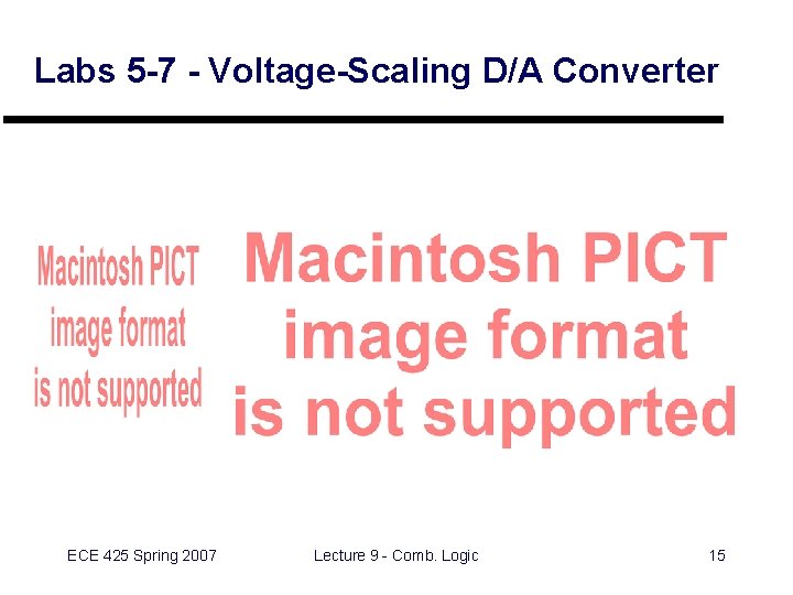 Labs 5 -7 - Voltage-Scaling D/A Converter ECE 425 Spring 2007 Lecture 9 -