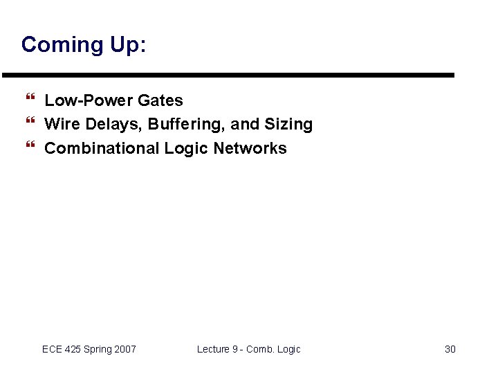 Coming Up: } Low-Power Gates } Wire Delays, Buffering, and Sizing } Combinational Logic