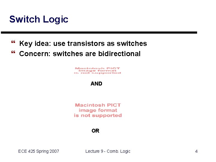 Switch Logic } Key idea: use transistors as switches } Concern: switches are bidirectional