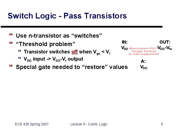 Switch Logic - Pass Transistors } Use n-transistor as “switches” } “Threshold problem” }