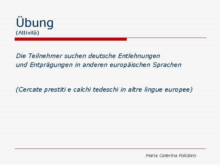 Übung (Attività) Die Teilnehmer suchen deutsche Entlehnungen und Entprägungen in anderen europäischen Sprachen (Cercate