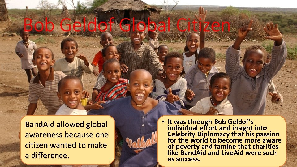 Bob Geldof Global Citizen Band. Aid allowed global awareness because one citizen wanted to