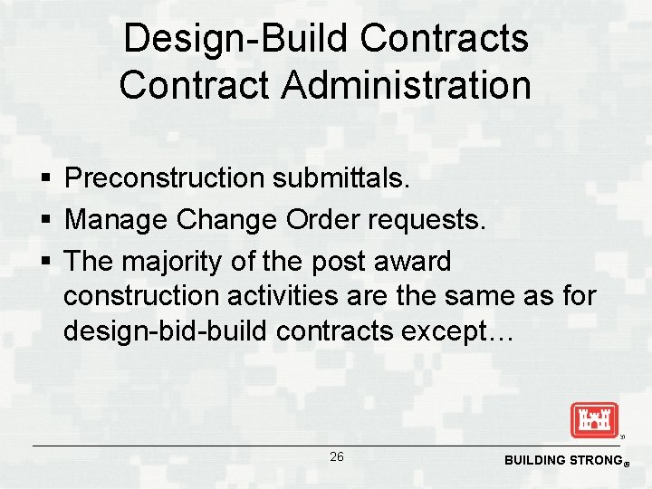 Design-Build Contracts Contract Administration § Preconstruction submittals. § Manage Change Order requests. § The