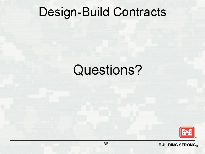 Design-Build Contracts Questions? 38 BUILDING STRONG® 