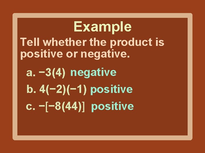 Example Tell whether the product is positive or negative. a. − 3(4) negative b.