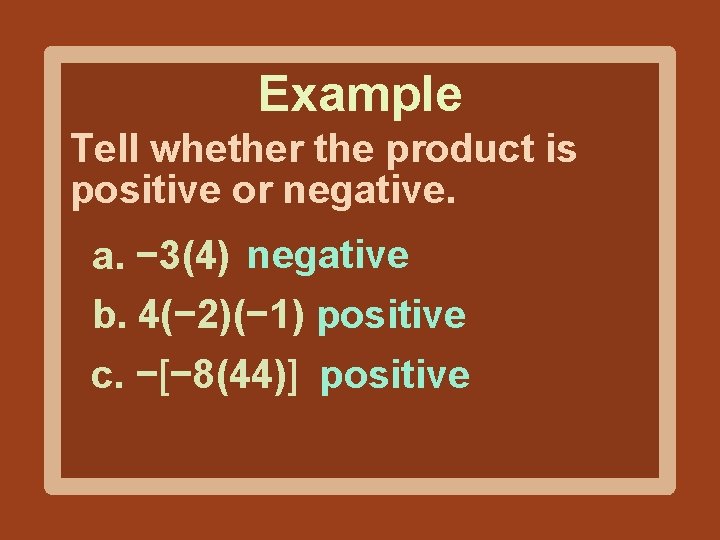 Example Tell whether the product is positive or negative. a. − 3(4) negative b.
