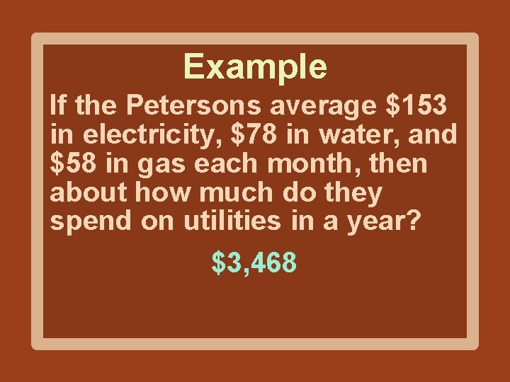 Example If the Petersons average $153 in electricity, $78 in water, and $58 in