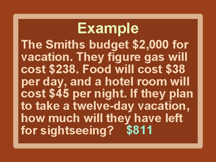 Example The Smiths budget $2, 000 for vacation. They figure gas will cost $238.