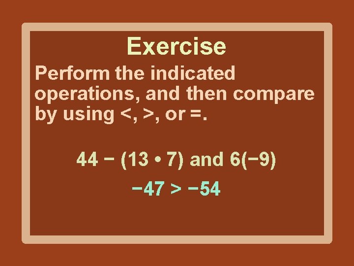 Exercise Perform the indicated operations, and then compare by using <, >, or =.