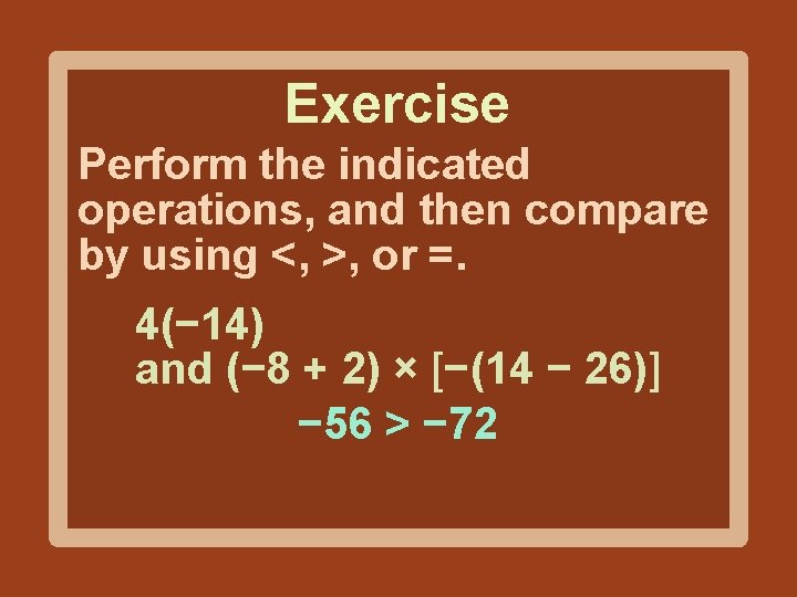 Exercise Perform the indicated operations, and then compare by using <, >, or =.