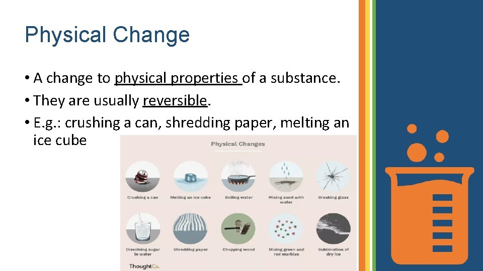 Physical Change • A change to physical properties of a substance. • They are