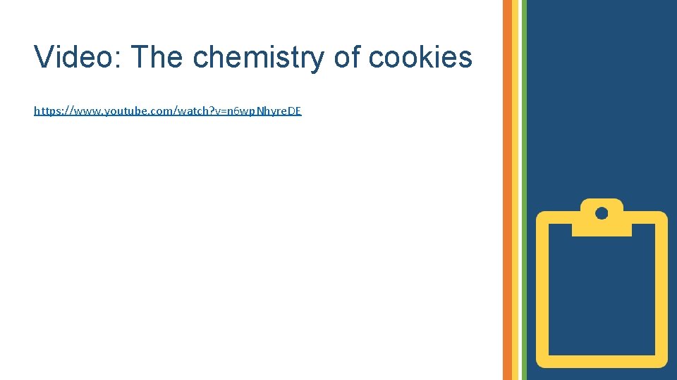 Video: The chemistry of cookies https: //www. youtube. com/watch? v=n 6 wp. Nhyre. DE