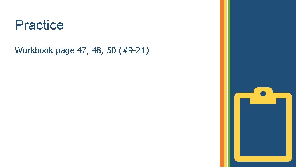 Practice Workbook page 47, 48, 50 (#9 -21) 