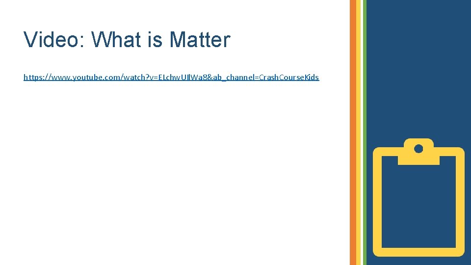 Video: What is Matter https: //www. youtube. com/watch? v=ELchw. UIl. Wa 8&ab_channel=Crash. Course. Kids