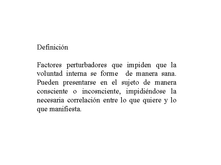 Definición Factores perturbadores que impiden que la voluntad interna se forme de manera sana.