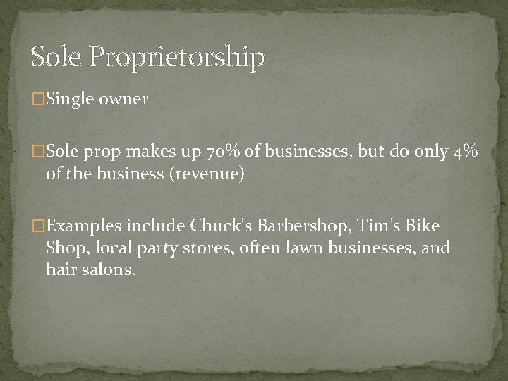 Sole Proprietorship �Single owner �Sole prop makes up 70% of businesses, but do only