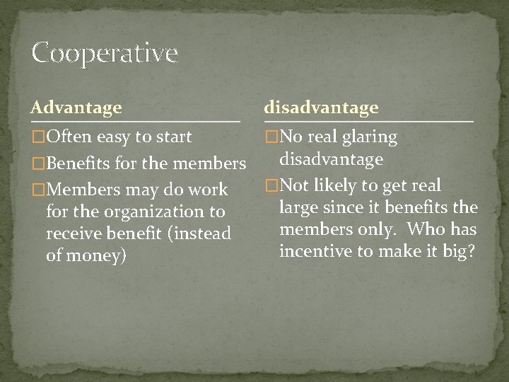 Cooperative Advantage disadvantage �Often easy to start �No real glaring �Benefits for the members