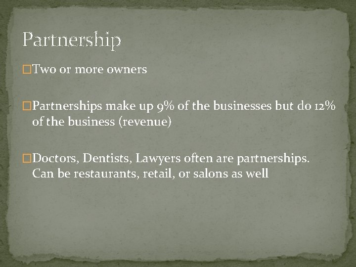 Partnership �Two or more owners �Partnerships make up 9% of the businesses but do